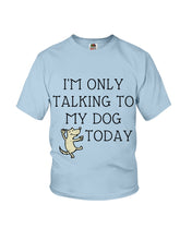 Load image into Gallery viewer, Talking To My Dog Today Quote T-Shirt Youth Tee