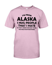 Load image into Gallery viewer, I'm From Alaska I Hug People That I Hate Guys Tee