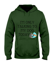 Load image into Gallery viewer, Talking To My Dog Today Quote T-Shirt Hoodie
