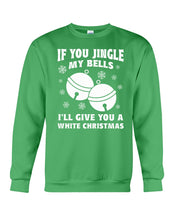 Load image into Gallery viewer, If You Jingle My Bells I'll Give You A White Christmas Sweatshirt