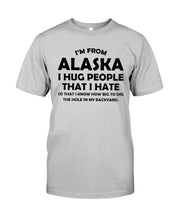 Load image into Gallery viewer, I'm From Alaska I Hug People That I Hate Guys Tee