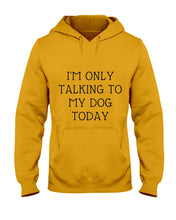 Load image into Gallery viewer, I'm Only Talking To My Dog Today Quote Tee Gift Hoodie