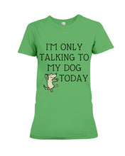 Load image into Gallery viewer, Talking To My Dog Today Quote T-Shirt Ladies Tee