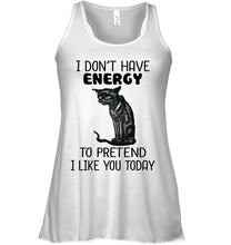 Load image into Gallery viewer, Cat Don&#39;t Have Energy To Pretend I Like You Today T-Shirt Ladies Flowy Tank