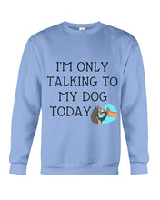 Load image into Gallery viewer, Talking To My Dog Today Quote T-Shirt Sweatshirt