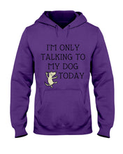 Load image into Gallery viewer, Talking To My Dog Today Quote T-Shirt Hoodie