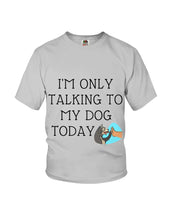 Load image into Gallery viewer, Talking To My Dog Today Quote T-Shirt Youth Tee