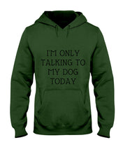 Load image into Gallery viewer, I'm Only Talking To My Dog Today Quote Tee Gift Hoodie