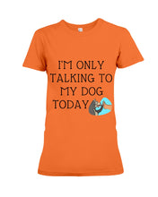 Load image into Gallery viewer, Talking To My Dog Today Quote T-Shirt Ladies Tee