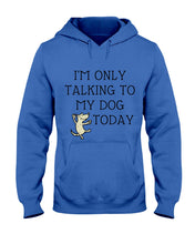 Load image into Gallery viewer, Talking To My Dog Today Quote T-Shirt Hoodie