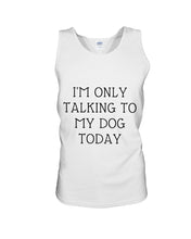 Load image into Gallery viewer, I'm Only Talking To My Dog Today Quote Tee Gift Unisex Tank Top