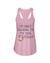Load image into Gallery viewer, Talking To My Dog Today Quote T-Shirt Ladies Flowy Tank