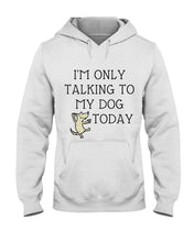 Load image into Gallery viewer, Talking To My Dog Today Quote T-Shirt Hoodie