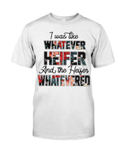 Load image into Gallery viewer, I Was Like Whatever Heifer And The Heifer Whatevered Guys Tee