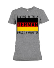 Load image into Gallery viewer, Living With A German Builds Character Quote T-Shirt Gift Ladies Tee