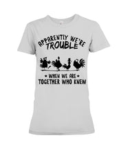 Load image into Gallery viewer, Apparently We&#39;re Trouble When We Are Together Who Knew Ladies Tee