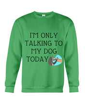 Load image into Gallery viewer, Talking To My Dog Today Quote T-Shirt Sweatshirt