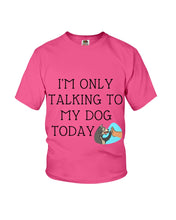 Load image into Gallery viewer, Talking To My Dog Today Quote T-Shirt Youth Tee