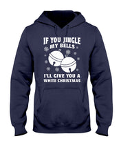 Load image into Gallery viewer, If You Jingle My Bells I'll Give You A White Christmas Hoodie