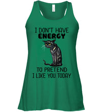 Load image into Gallery viewer, Cat Don&#39;t Have Energy To Pretend I Like You Today T-Shirt Ladies Flowy Tank