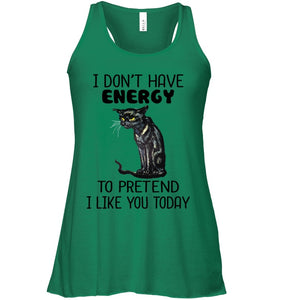 Cat Don't Have Energy To Pretend I Like You Today T-Shirt Ladies Flowy Tank