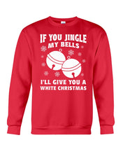 Load image into Gallery viewer, If You Jingle My Bells I'll Give You A White Christmas Sweatshirt