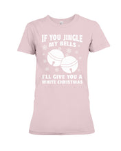 Load image into Gallery viewer, If You Jingle My Bells I'll Give You A White Christmas Ladies Tee