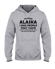 Load image into Gallery viewer, I'm From Alaska I Hug People That I Hate Hoodie