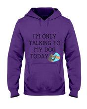 Load image into Gallery viewer, Talking To My Dog Today Quote T-Shirt Hoodie