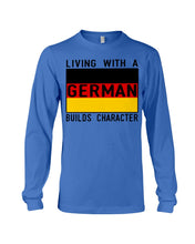 Load image into Gallery viewer, Living With A German Builds Character Quote T-Shirt Gift Unisex Long Sleeve