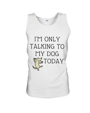 Load image into Gallery viewer, Talking To My Dog Today Quote T-Shirt Unisex Tank Top