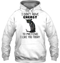 Load image into Gallery viewer, Cat Don&#39;t Have Energy To Pretend I Like You Today T-Shirt Hoodie