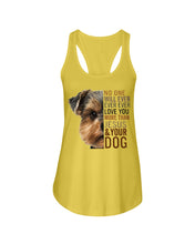 Load image into Gallery viewer, No One Will Ever Ever Ever Love You More Than Dog Gift For Dog Lovers T-Shirt Ladies Flowy Tank