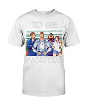 Load image into Gallery viewer, Letterkenny - To Be Fairrr Shirt Guys Tee
