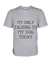 Load image into Gallery viewer, I'm Only Talking To My Dog Today Quote Tee Gift Guys V-Neck