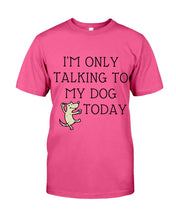 Load image into Gallery viewer, Talking To My Dog Today Quote T-Shirt Guys Tee