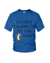 Load image into Gallery viewer, Talking To My Dog Today Quote T-Shirt Youth Tee