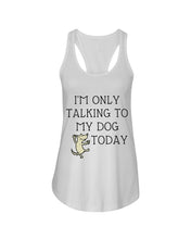 Load image into Gallery viewer, Talking To My Dog Today Quote T-Shirt Ladies Flowy Tank
