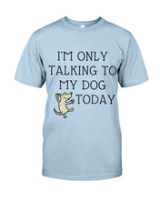 Load image into Gallery viewer, Talking To My Dog Today Quote T-Shirt Guys Tee