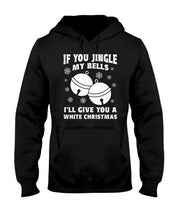 Load image into Gallery viewer, If You Jingle My Bells I'll Give You A White Christmas Hoodie