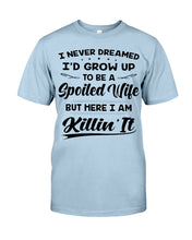 Load image into Gallery viewer, Im A Spoiled Wife I Am Killing It Guys Tee