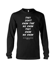 Load image into Gallery viewer, They Don't Know That We Know They Know Quote T-Shirt Gift Unisex Long Sleeve