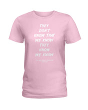 Load image into Gallery viewer, They Don't Know That We Know They Know Quote T-Shirt Gift Ladies Tee