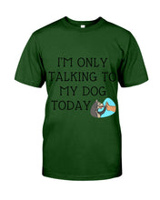 Load image into Gallery viewer, Talking To My Dog Today Quote T-Shirt Guys Tee