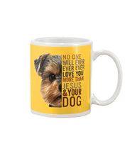 Load image into Gallery viewer, No One Will Ever Ever Ever Love You More Than Dog Gift For Dog Lovers T-Shirt Mug