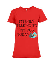 Load image into Gallery viewer, Talking To My Dog Today Quote T-Shirt Ladies Tee