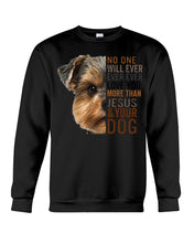 Load image into Gallery viewer, No One Will Ever Ever Ever Love You More Than Dog Gift For Dog Lovers T-Shirt Sweatshirt