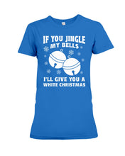 Load image into Gallery viewer, If You Jingle My Bells I'll Give You A White Christmas Ladies Tee