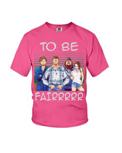 Load image into Gallery viewer, Letterkenny - To Be Fairrr Shirt Youth Tee