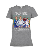 Load image into Gallery viewer, Letterkenny - To Be Fairrr Shirt Ladies Tee